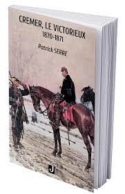 Sortie du livre « Cremer, le victorieux 1870–1871 » écrit par l’historien beaunois Patrick Serre